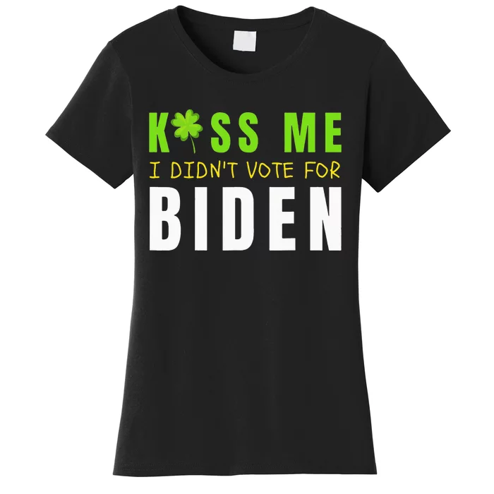 Funny St Patty's Day Kiss Me I Didn't Vote for Biden Women's T-Shirt