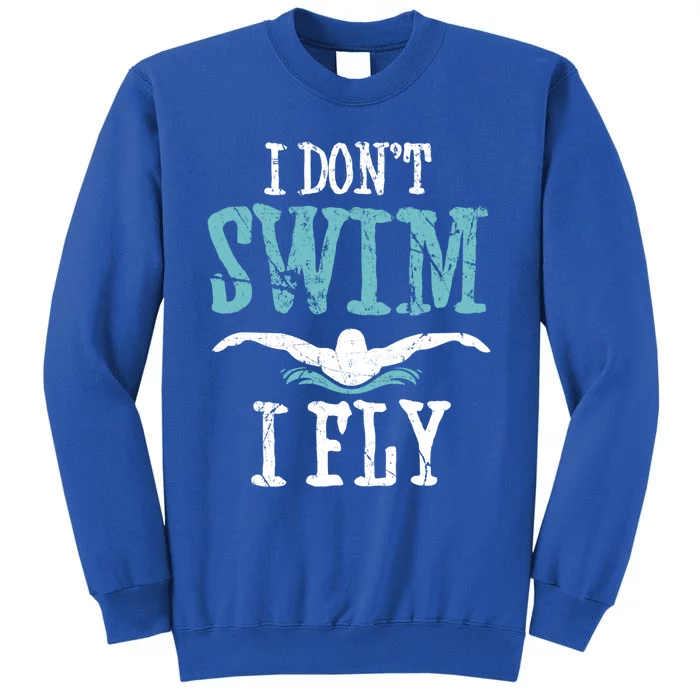 Funny Swim Quote I Don't Swim I Fly Butterfly Stroke Gift Cool Gift Tall Sweatshirt