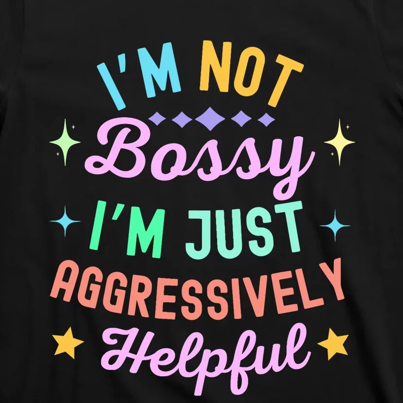 Funny Sarcastic Quote IM Not Bossy IM Aggressively Helpful T-Shirt