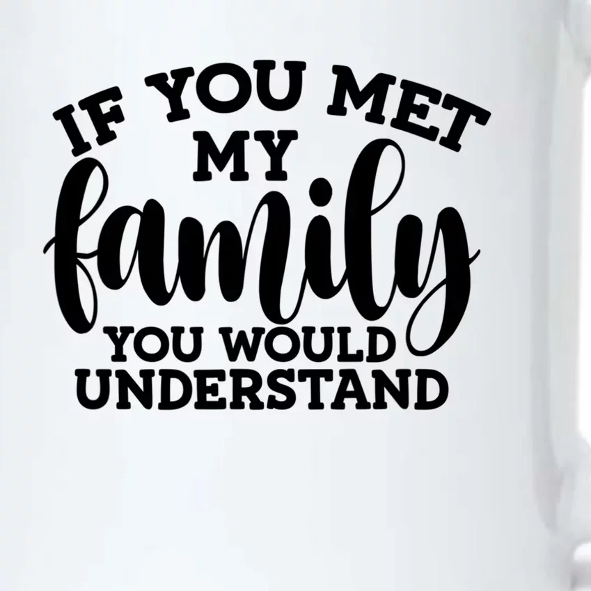 Funny Sarcastic Quote: If You Met My Family Great Gift Black Color Changing Mug