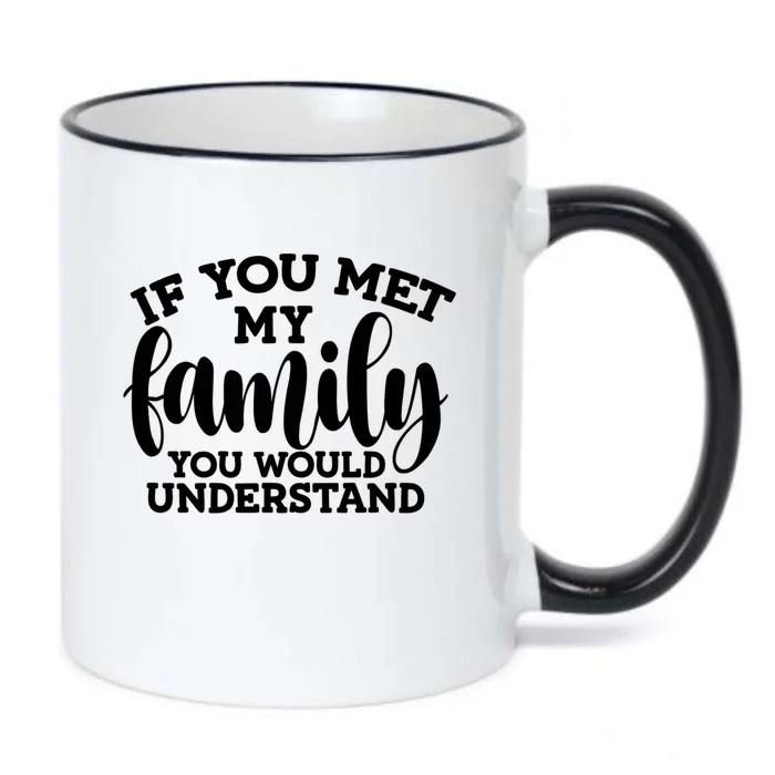 Funny Sarcastic Quote: If You Met My Family Great Gift Black Color Changing Mug