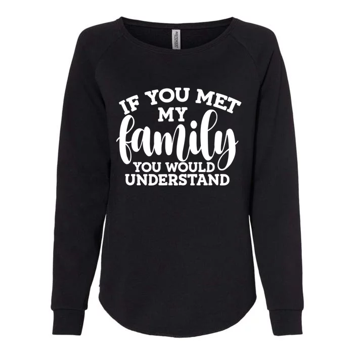 Funny Sarcastic Quote: If You Met My Family Great Gift Womens California Wash Sweatshirt