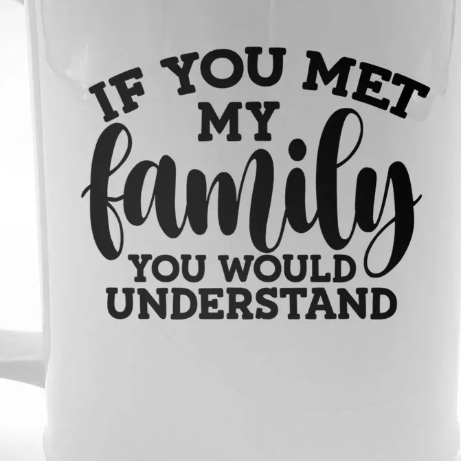 Funny Sarcastic Quote: If You Met My Family Great Gift Front & Back Beer Stein