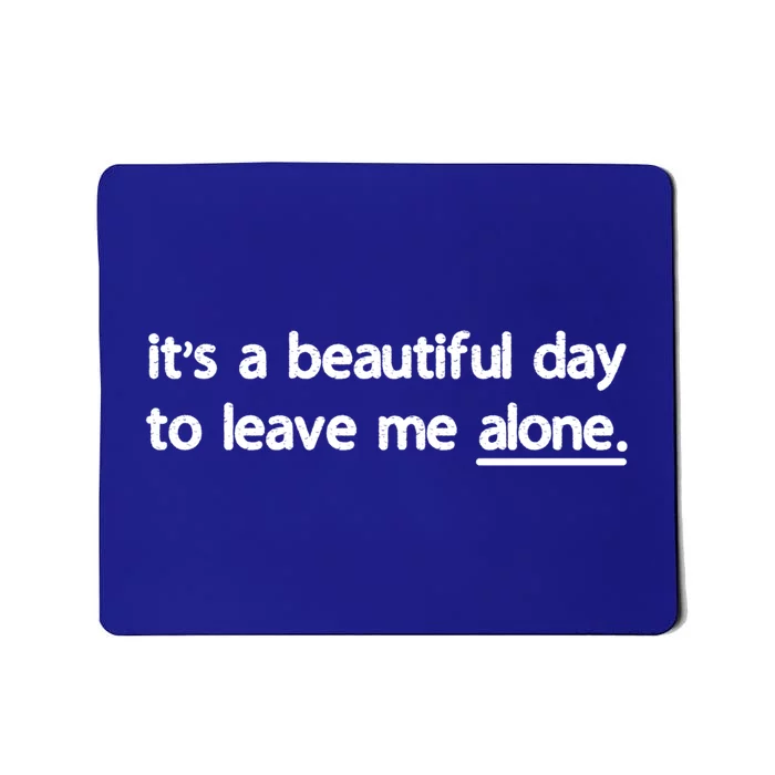 Funny Sarcastic Quote Its A Beautiful Day To Leave Me Alone Gift Mousepad