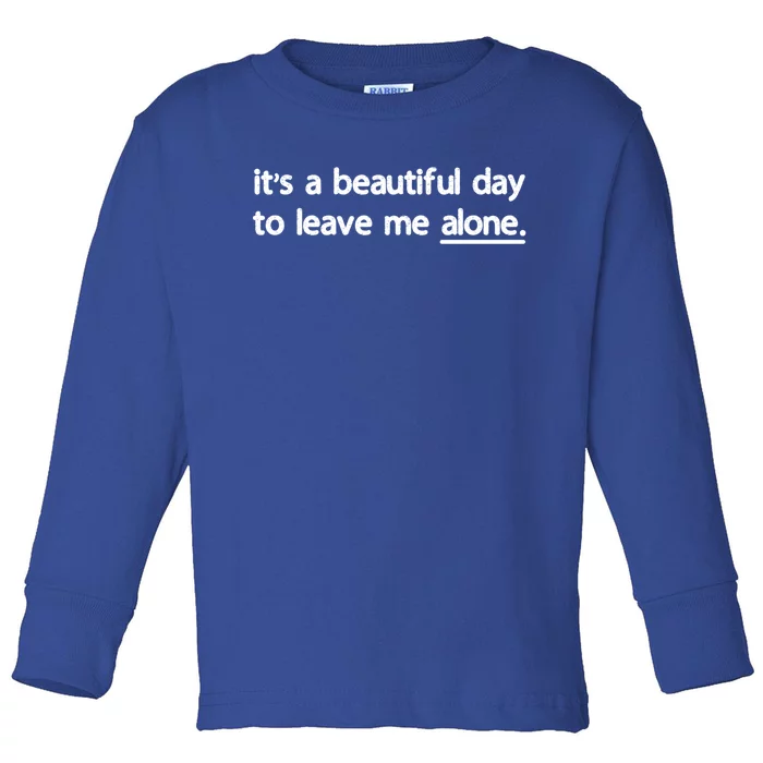 Funny Sarcastic Quote Its A Beautiful Day To Leave Me Alone Gift Toddler Long Sleeve Shirt