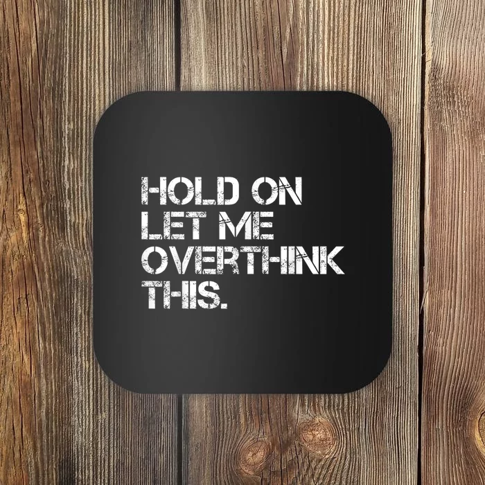 Funny Sarcastic Quote Hold On Let Me Overthink This, Sarcastic Person Coaster