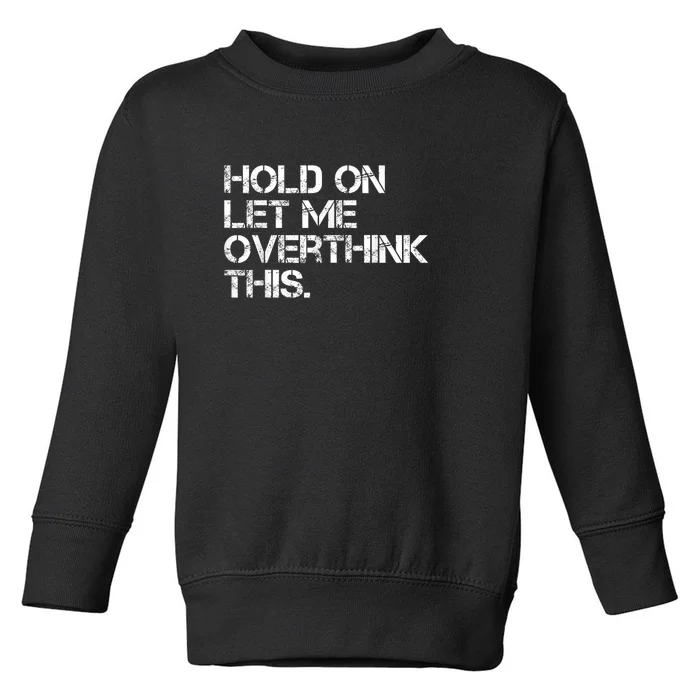 Funny Sarcastic Quote Hold On Let Me Overthink This, Sarcastic Person Toddler Sweatshirt