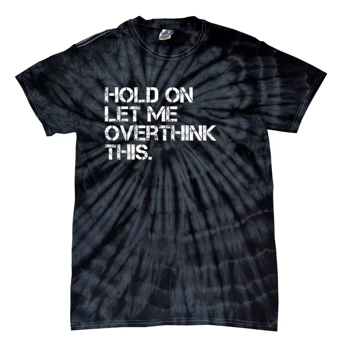 Funny Sarcastic Quote Hold On Let Me Overthink This, Sarcastic Person Tie-Dye T-Shirt