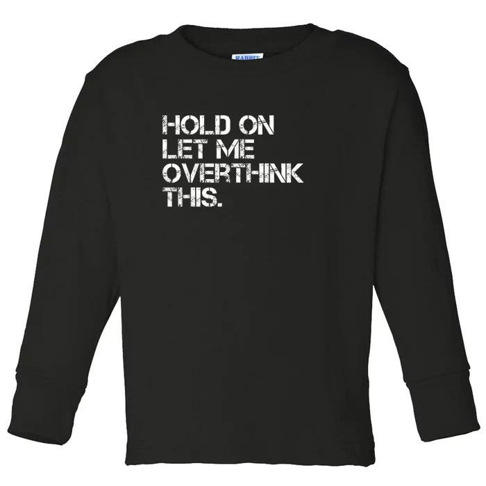 Funny Sarcastic Quote Hold On Let Me Overthink This, Sarcastic Person Toddler Long Sleeve Shirt