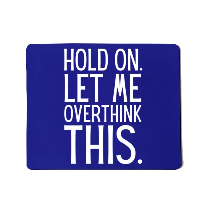 Funny Sarcastic Quote Hold On Let Me Overthink This Gift Mousepad