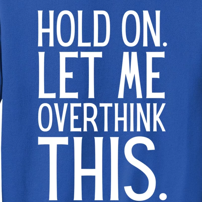 Funny Sarcastic Quote Hold On Let Me Overthink This Gift Tall Sweatshirt