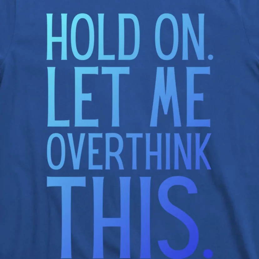 Funny Sarcastic Quote Hold On Let Me Overthink This Gift T-Shirt