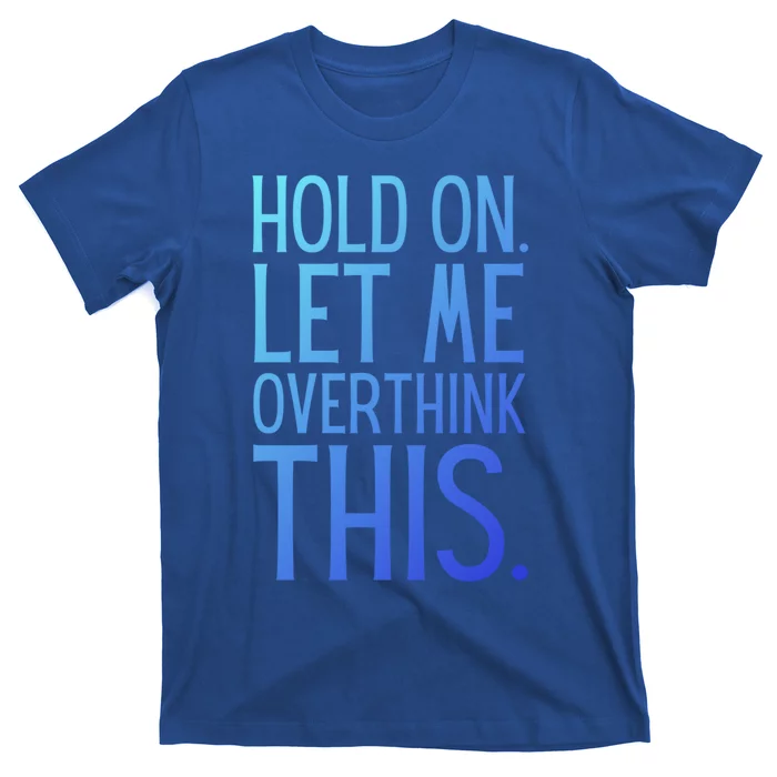 Funny Sarcastic Quote Hold On Let Me Overthink This Gift T-Shirt