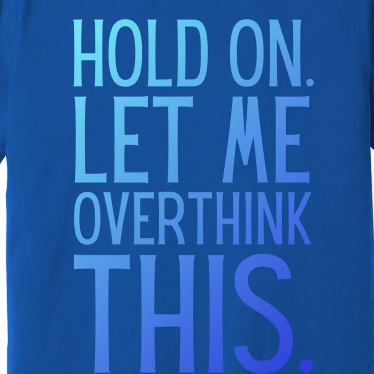 Funny Sarcastic Quote Hold On Let Me Overthink This Gift Premium T-Shirt