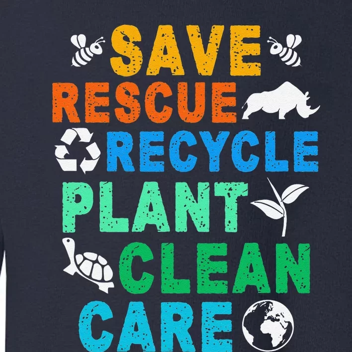 Funny Save Rescue Recycle Plant Clean Care Earth Day Toddler Sweatshirt