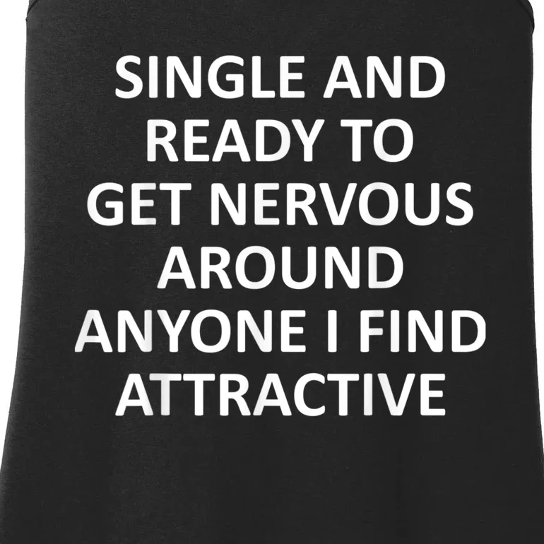 Funny Single Ready To Get Nervous Around Anyone I Find Attractive Ladies Essential Tank