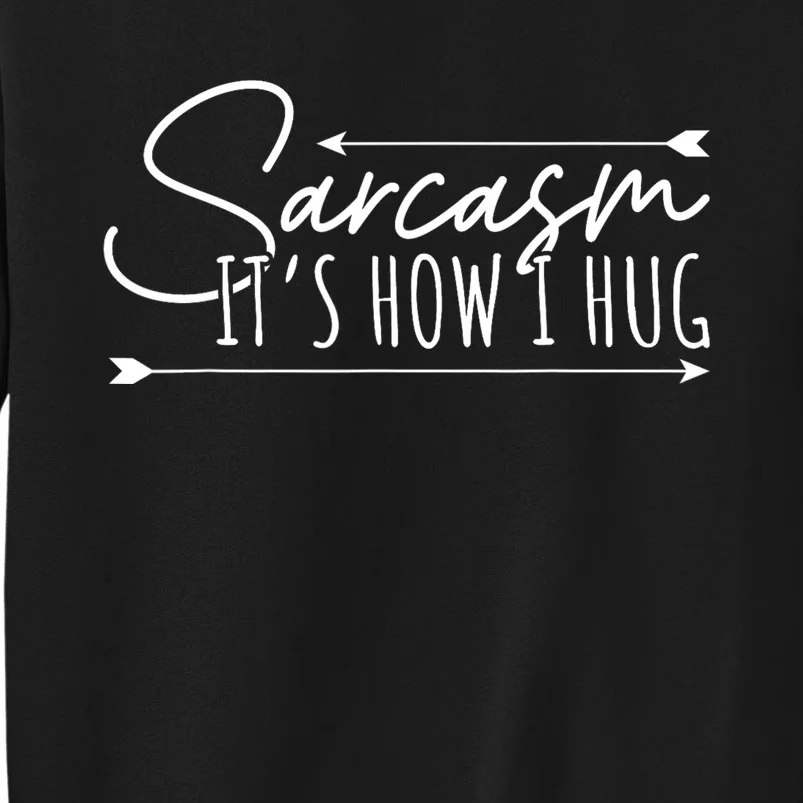 Funny Sarcasm Sarcasm Its How I Hug Funny Sarcastic Tall Sweatshirt