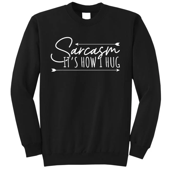 Funny Sarcasm Sarcasm Its How I Hug Funny Sarcastic Tall Sweatshirt