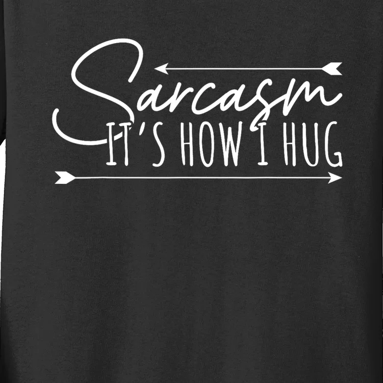 Funny Sarcasm Sarcasm Its How I Hug Funny Sarcastic Kids Long Sleeve Shirt