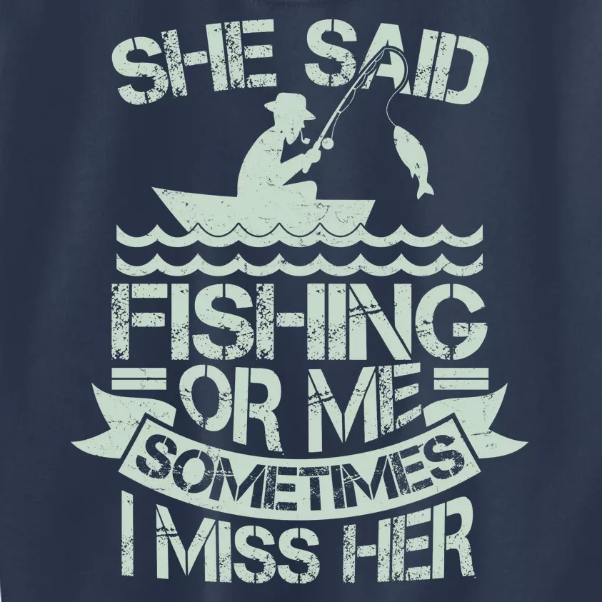 Funny She Said Fishing Or Me Sometimes I Miss Her Kids Sweatshirt