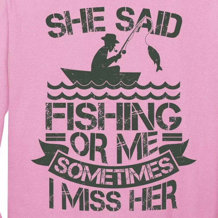 Funny She Said Fishing Or Me Sometimes I Miss Her Long Sleeve Shirt