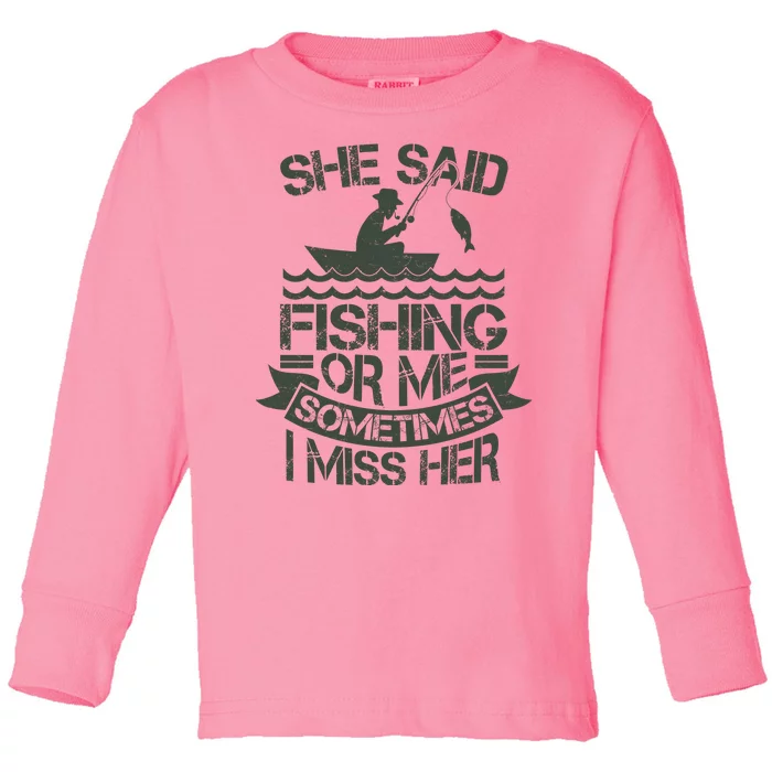 Funny She Said Fishing Or Me Sometimes I Miss Her Toddler Long Sleeve Shirt