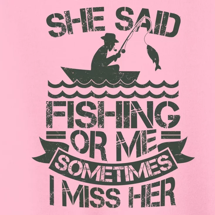 Funny She Said Fishing Or Me Sometimes I Miss Her Toddler T-Shirt