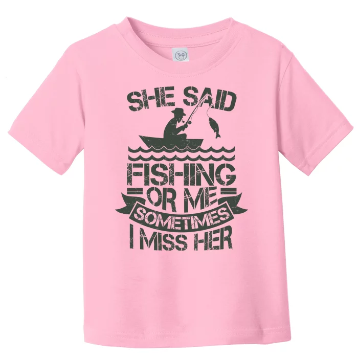 Funny She Said Fishing Or Me Sometimes I Miss Her Toddler T-Shirt