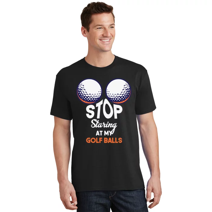 Funny Stop Staring At My Golf Balls Cute Golfing Gift Joke T-Shirt