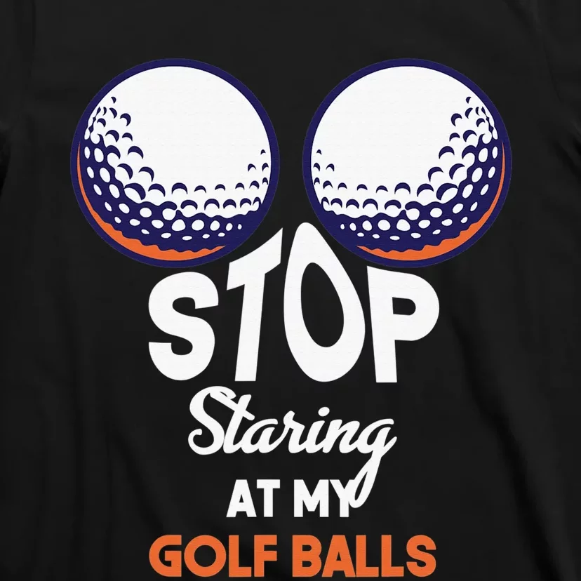 Funny Stop Staring At My Golf Balls Cute Golfing Gift Joke T-Shirt