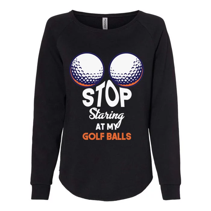 Funny Stop Staring At My Golf Balls Cute Golfing Gift Joke Womens California Wash Sweatshirt