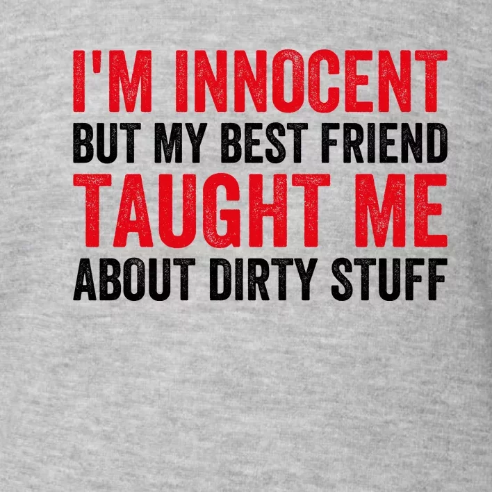 Funny Sarcastic Shirt I'm Innocent But My Best Friend Taught Me About Dirty Toddler Sweatshirt