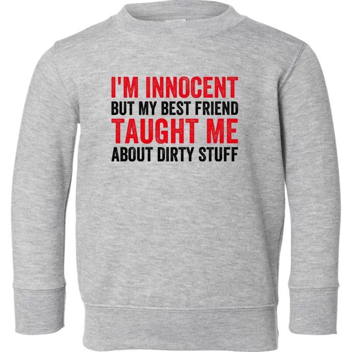 Funny Sarcastic Shirt I'm Innocent But My Best Friend Taught Me About Dirty Toddler Sweatshirt