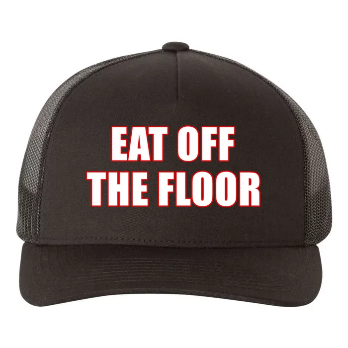 Funny Saying Sarcastic Humor Eat Off The Floor Yupoong Adult 5-Panel Trucker Hat