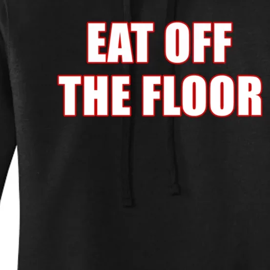 Funny Saying Sarcastic Humor Eat Off The Floor Women's Pullover Hoodie