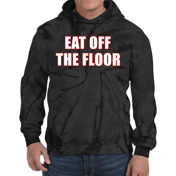 Funny Saying Sarcastic Humor Eat Off The Floor Tie Dye Hoodie