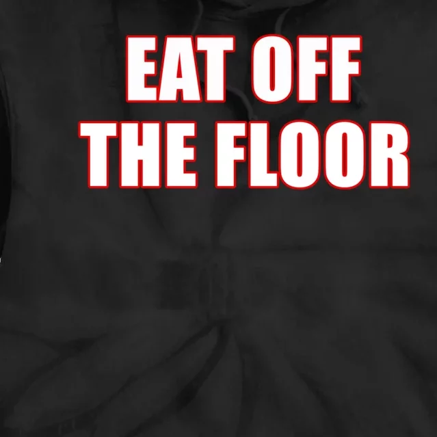 Funny Saying Sarcastic Humor Eat Off The Floor Tie Dye Hoodie