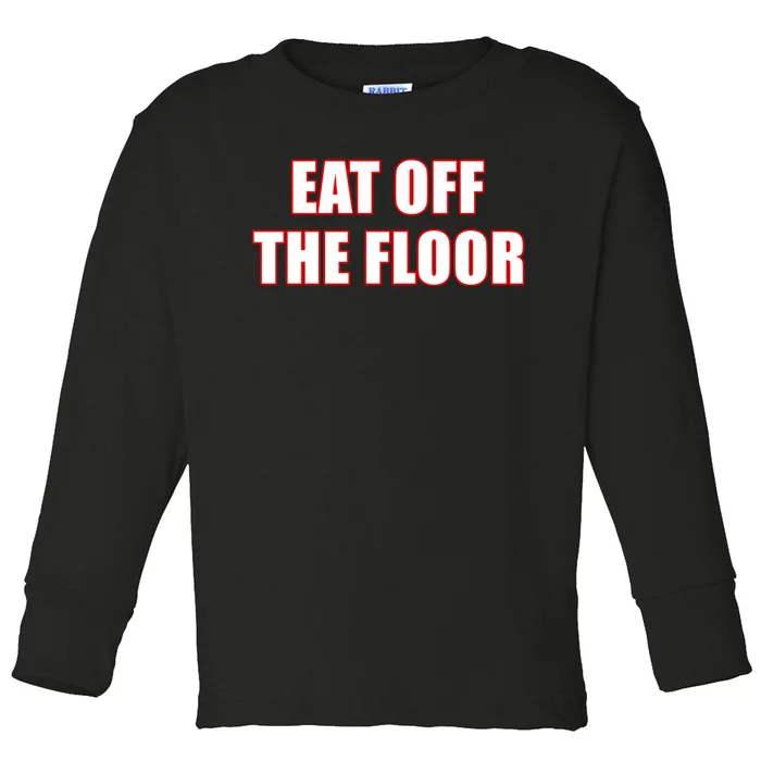 Funny Saying Sarcastic Humor Eat Off The Floor Toddler Long Sleeve Shirt