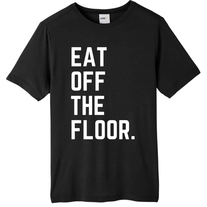 Funny Saying Sarcastic Humor Eat Off The Floor ChromaSoft Performance T-Shirt