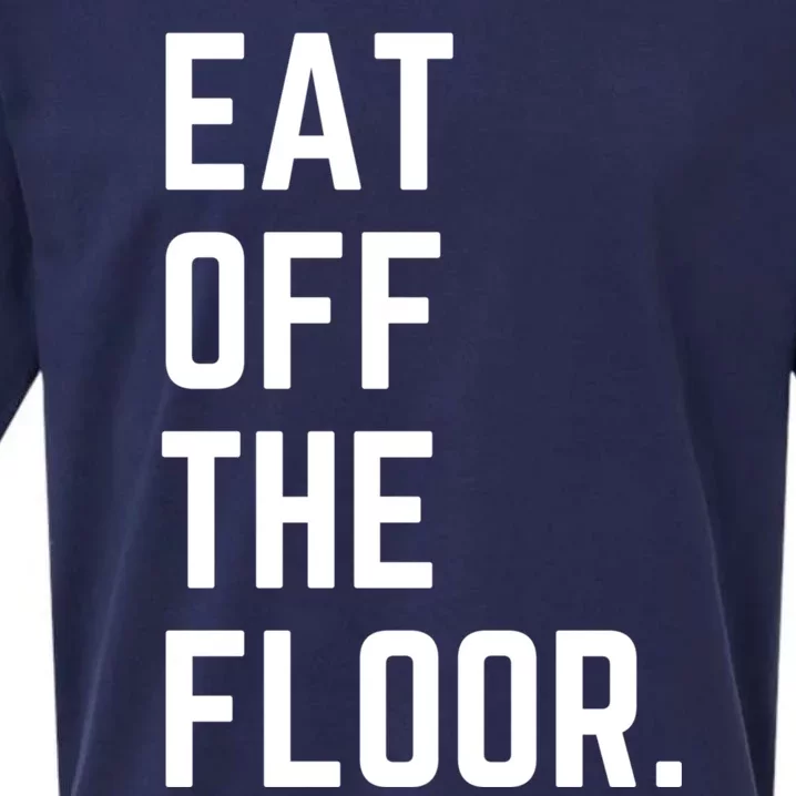 Funny Saying Sarcastic Humor Eat Off The Floor Sueded Cloud Jersey T-Shirt