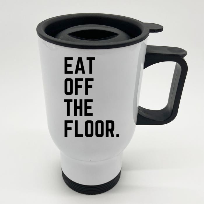 Funny Saying Sarcastic Humor Eat Off The Floor Front & Back Stainless Steel Travel Mug