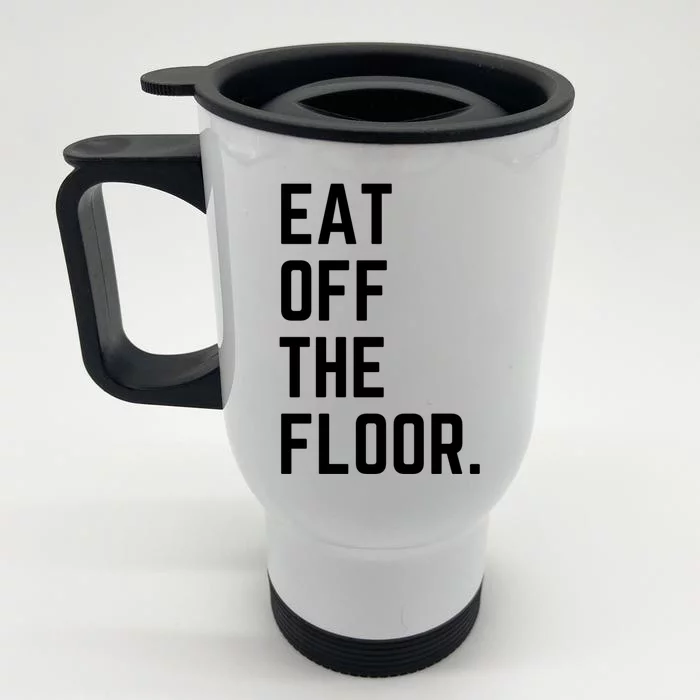 Funny Saying Sarcastic Humor Eat Off The Floor Front & Back Stainless Steel Travel Mug