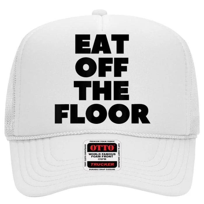 Funny Saying Sarcastic Humor Eat Off The Floor High Crown Mesh Trucker Hat