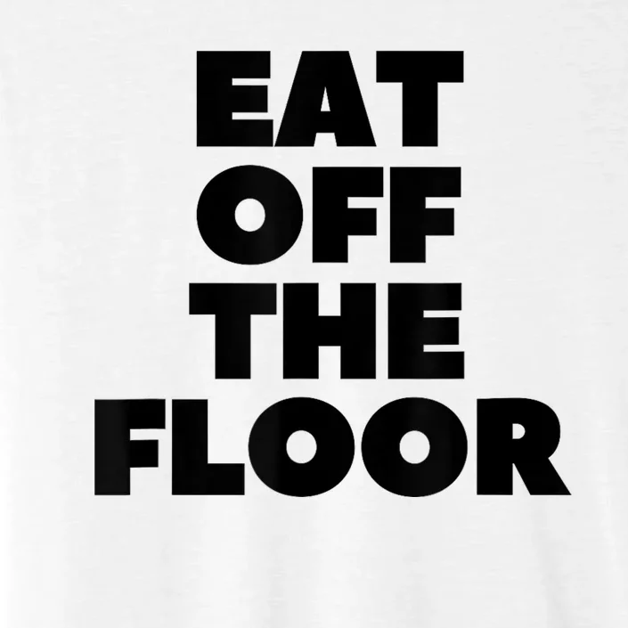 Funny Saying Sarcastic Humor Eat Off The Floor ChromaSoft Performance T-Shirt