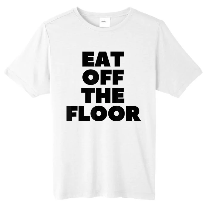 Funny Saying Sarcastic Humor Eat Off The Floor ChromaSoft Performance T-Shirt