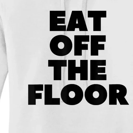 Funny Saying Sarcastic Humor Eat Off The Floor Women's Pullover Hoodie