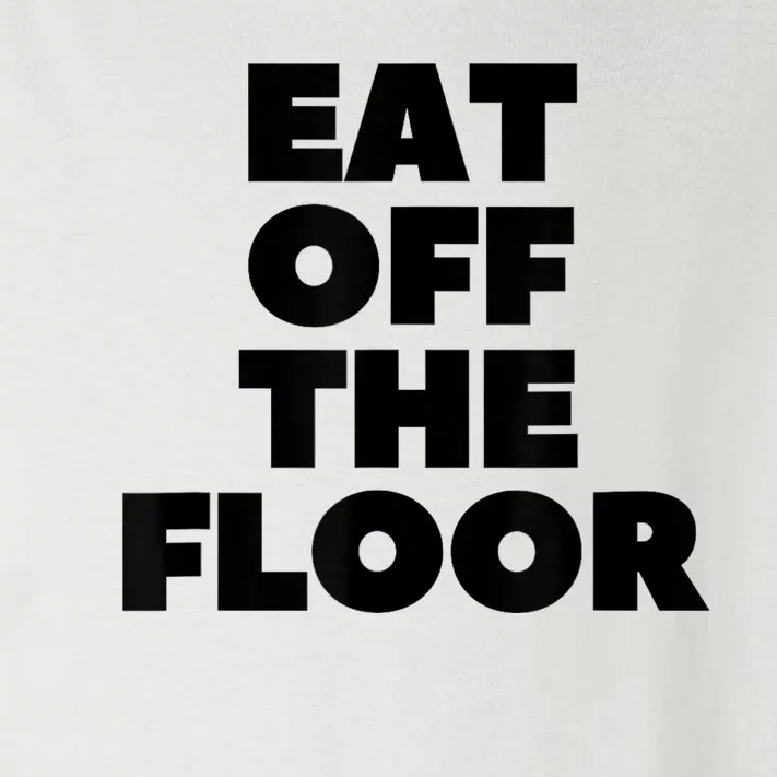 Funny Saying Sarcastic Humor Eat Off The Floor Toddler Long Sleeve Shirt