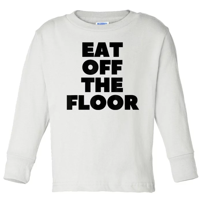 Funny Saying Sarcastic Humor Eat Off The Floor Toddler Long Sleeve Shirt