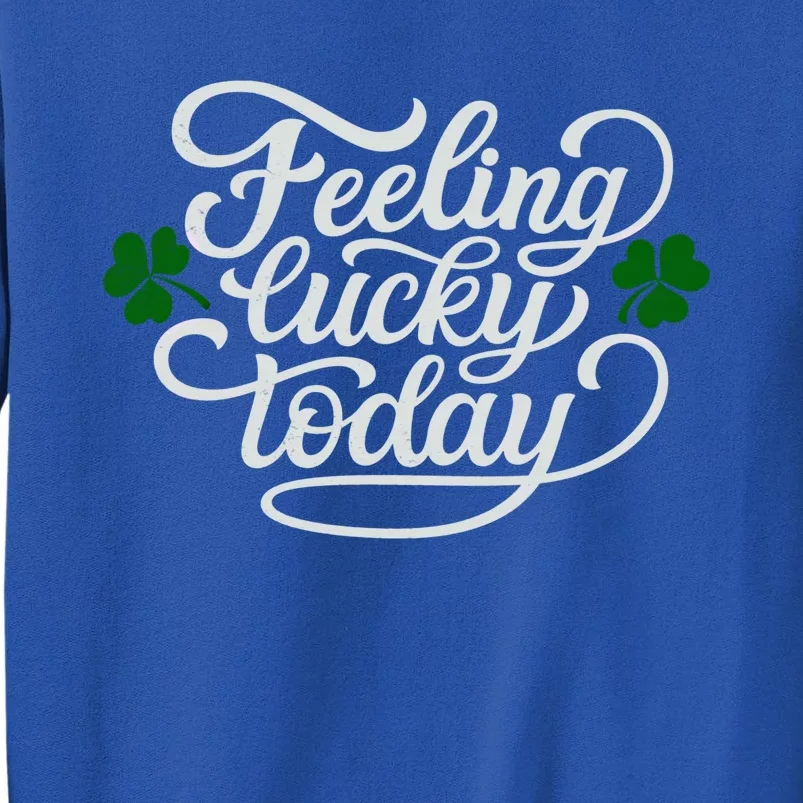 Funny Saying St Patricks Day Feeling Lucky Party Outfit Meaningful Gift Tall Sweatshirt