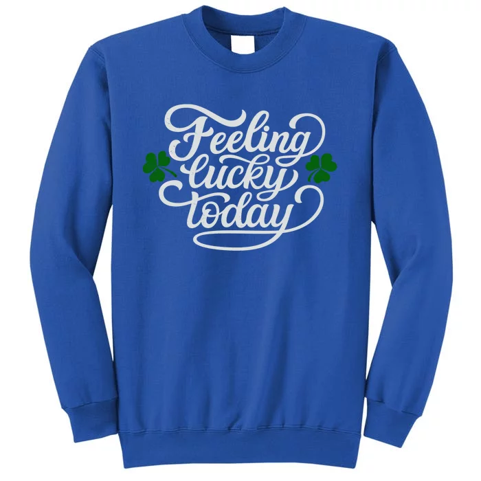 Funny Saying St Patricks Day Feeling Lucky Party Outfit Meaningful Gift Tall Sweatshirt